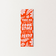 Take Me to the Bookstore and Tell Me I'm Pretty Heavyweight Art Bookmark