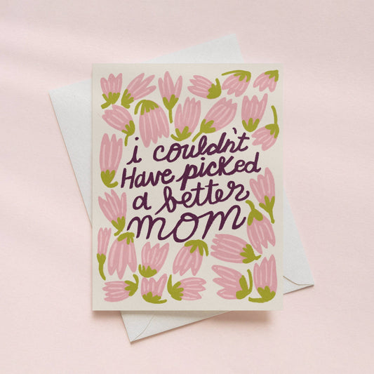Greeting card with floral design and text on a pink background, I couldnt have picked a better mom.
