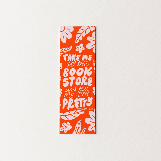 Take Me to the Bookstore and Tell Me I'm Pretty Heavyweight Art Bookmark