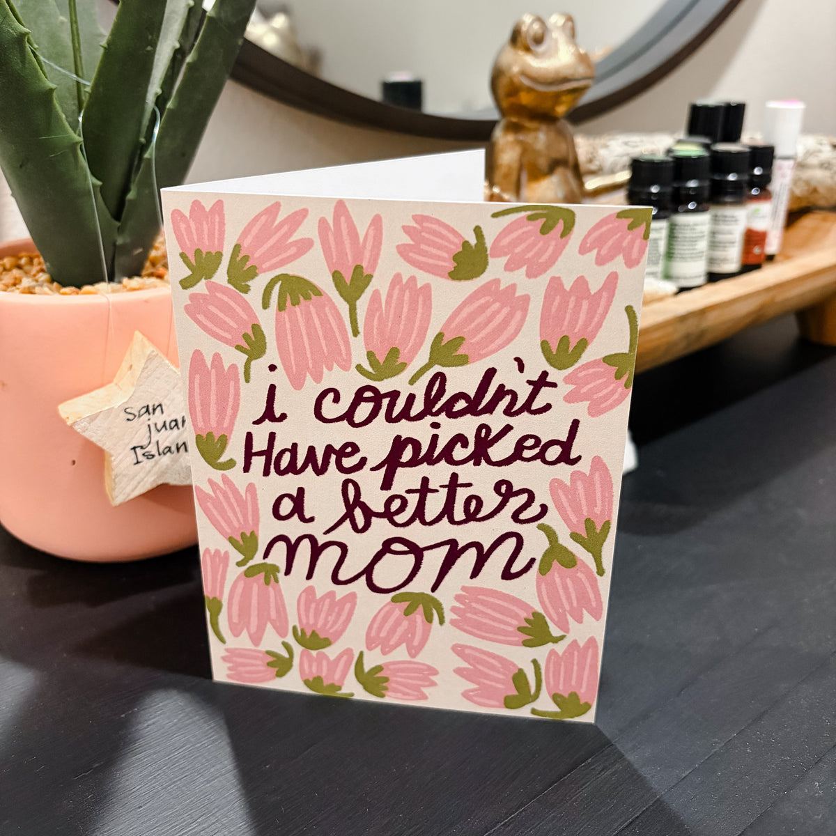 I couldnt have picked a better mom floral mothers day card